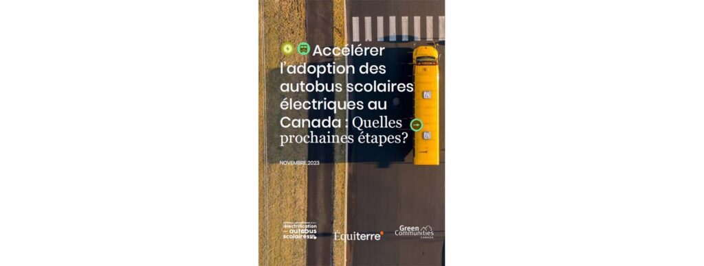 Couverture du rapport pour l'Accélération de l'adoption des autobus scolaires électriques au Canada : Watt's Next daté de novembre 2023 avec image en plongée d'un autobus scolaire. Logos de l'Alliance canadienne des autobus scolaires électriques, d'Équiterre et de Communautés vertes Canada.
