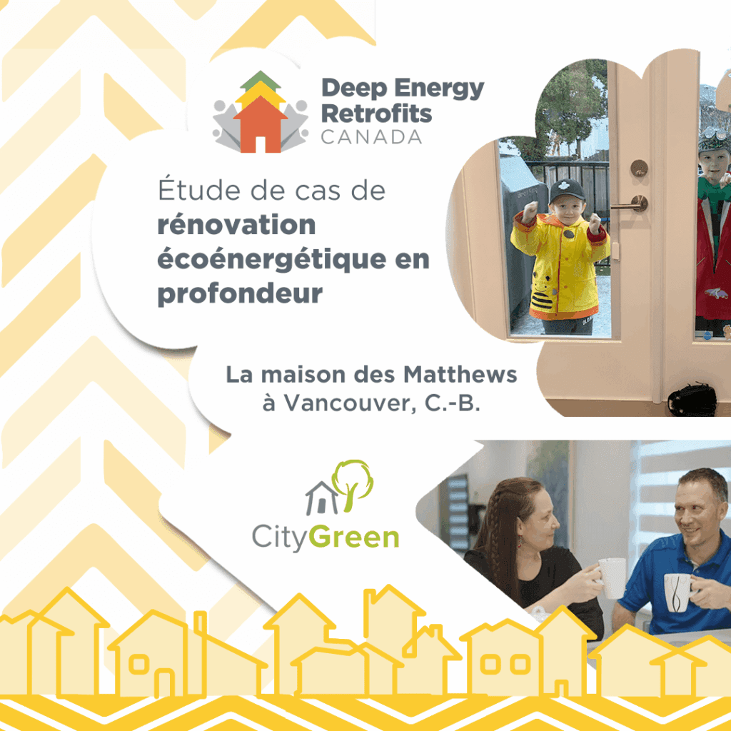 Graphique de marque avec le logo de Deep Energy Retrofits Canada et City Green. Photos de famille montrées. Le texte indique « Étude de cas sur la rénovation écoénergétique en profondeur : La maison des Matthews à Vancouver, C.-B. »