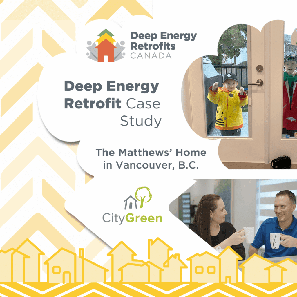 Branded graphic with logo for Deep Energy Retrofits Canada and City Green on it. Family photos shown. Text reads “Deep Energy Retrofit Case Study: The Matthews’ Home in Vancouver, B.C.