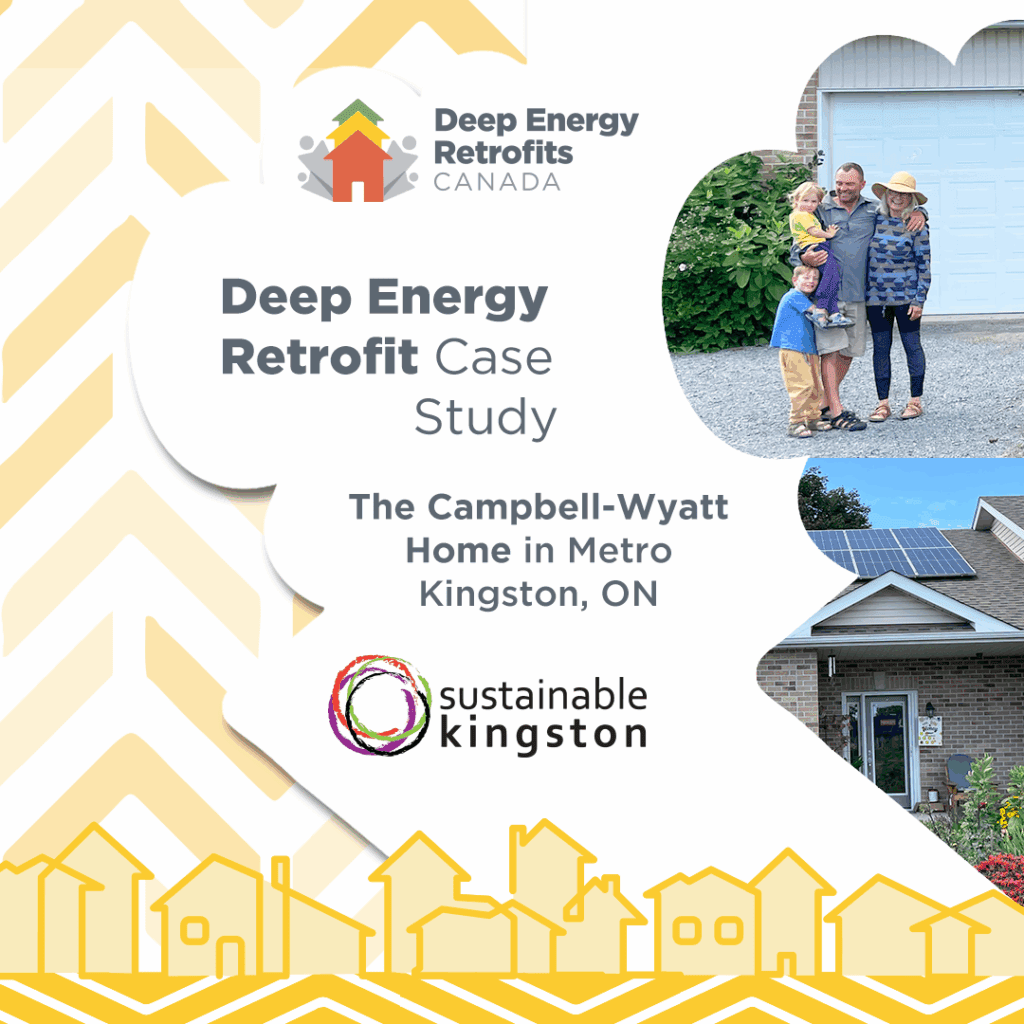 Branded graphic with logo for Deep Energy Retrofits Canada and Sustainable Kingston on it. Family and home photos shown. Text reads “Deep Energy Retrofit Case Study: The Campbell-Wyatt Home in Metro Kingston, ON.